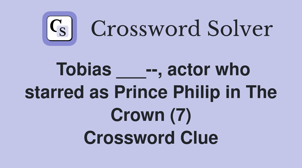 Tobias ___, actor who starred as Prince Philip in The Crown (7